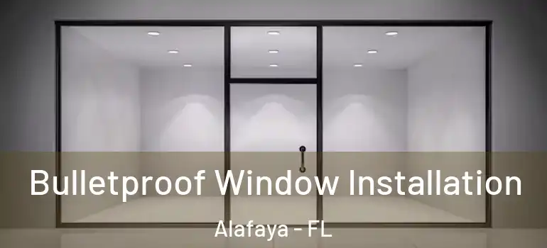  Bulletproof Window Installation Alafaya - FL