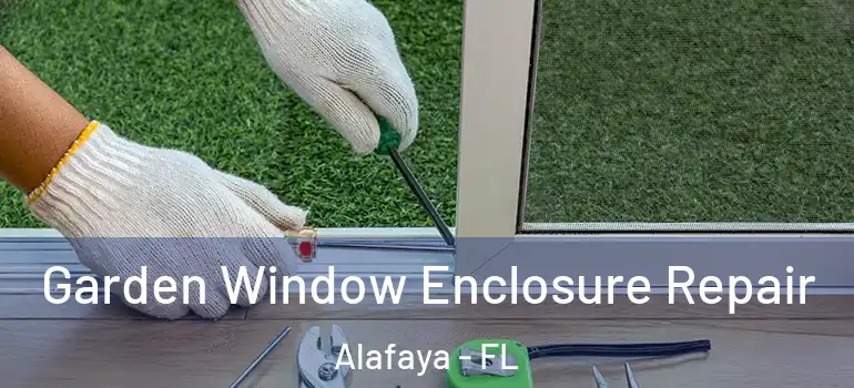  Garden Window Enclosure Repair Alafaya - FL